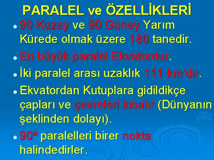 PARALEL ve ÖZELLİKLERİ 90 Kuzey ve 90 Güney Yarım Kürede olmak üzere 180 tanedir.