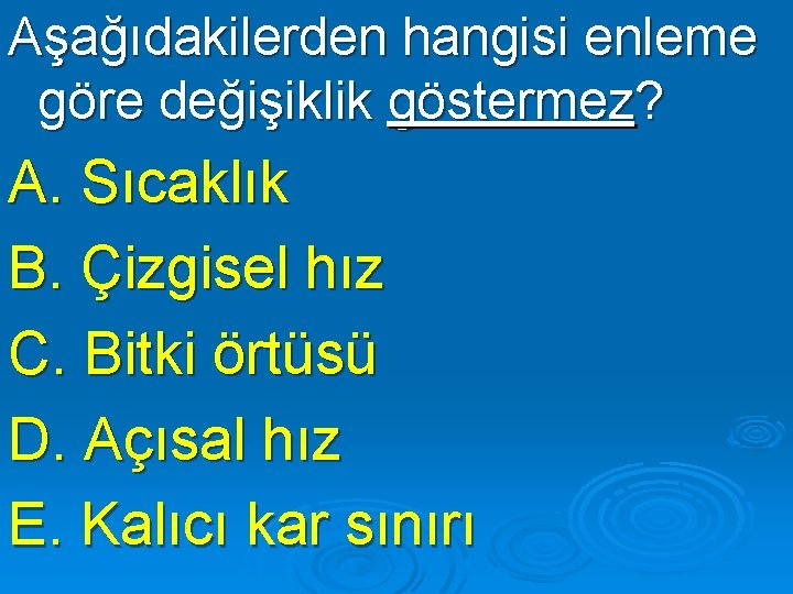 Aşağıdakilerden hangisi enleme göre değişiklik göstermez? A. Sıcaklık B. Çizgisel hız C. Bitki örtüsü