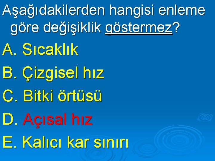Aşağıdakilerden hangisi enleme göre değişiklik göstermez? A. Sıcaklık B. Çizgisel hız C. Bitki örtüsü