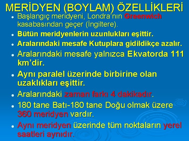 MERİDYEN (BOYLAM) ÖZELLİKLERİ l l l Başlangıç meridyeni, Londra’nın Greenwich kasabasından geçer (İngiltere). Bütün