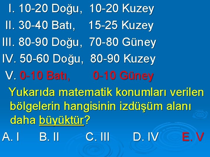 I. 10 -20 Doğu, 10 -20 Kuzey II. 30 -40 Batı, 15 -25 Kuzey