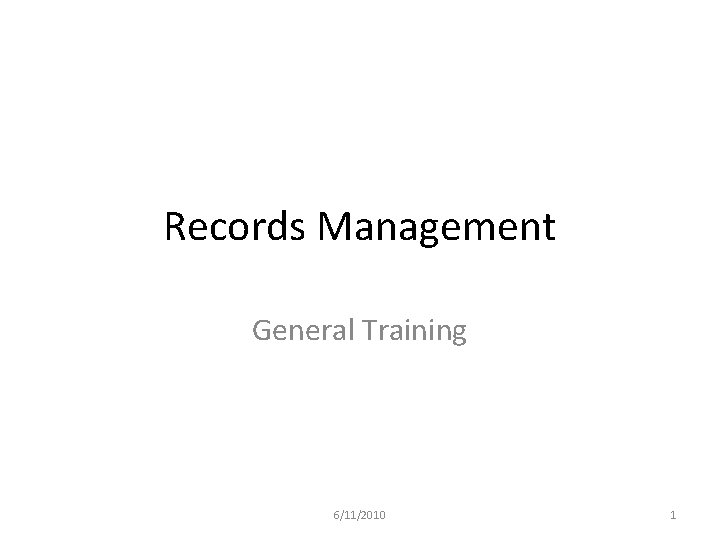 Records Management General Training 6/11/2010 1 