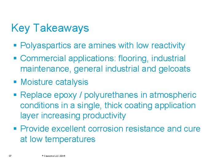 Key Takeaways § Polyaspartics are amines with low reactivity § Commercial applications: flooring, industrial