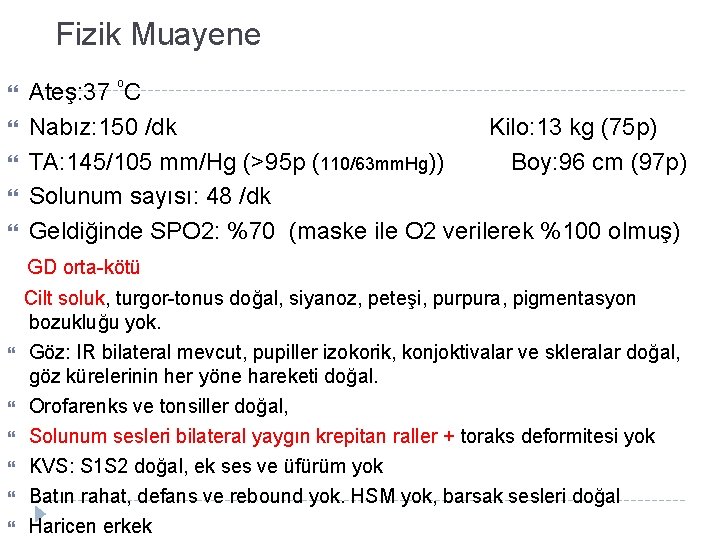 Fizik Muayene o Ateş: 37 C Nabız: 150 /dk Kilo: 13 kg (75 p)