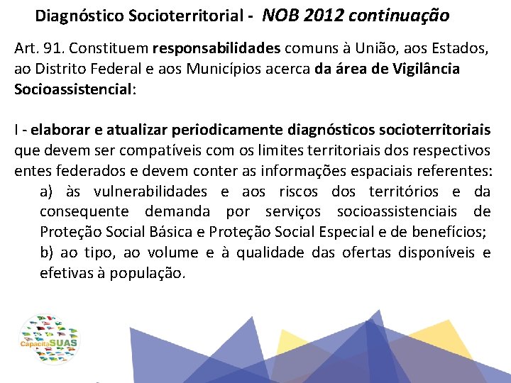 Diagnóstico Socioterritorial - NOB 2012 continuação Art. 91. Constituem responsabilidades comuns à União, aos