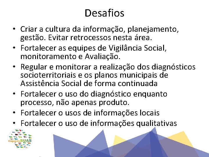 Desafios • Criar a cultura da informação, planejamento, gestão. Evitar retrocessos nesta área. •