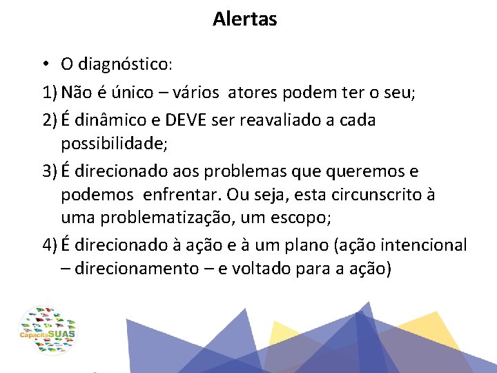 Alertas • O diagnóstico: 1) Não é único – vários atores podem ter o