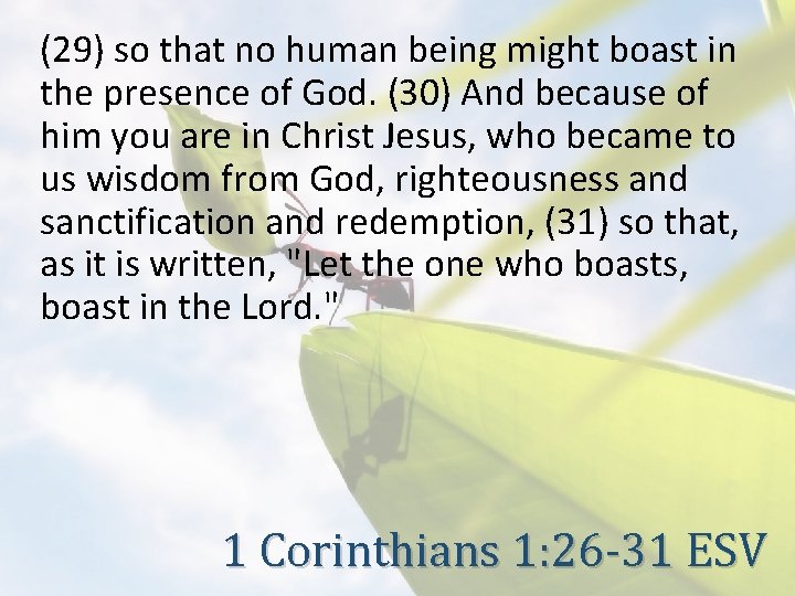(29) so that no human being might boast in the presence of God. (30)