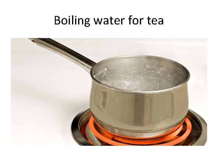 Boiling water for tea 