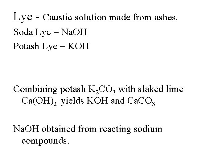 Lye - Caustic solution made from ashes. Soda Lye = Na. OH Potash Lye