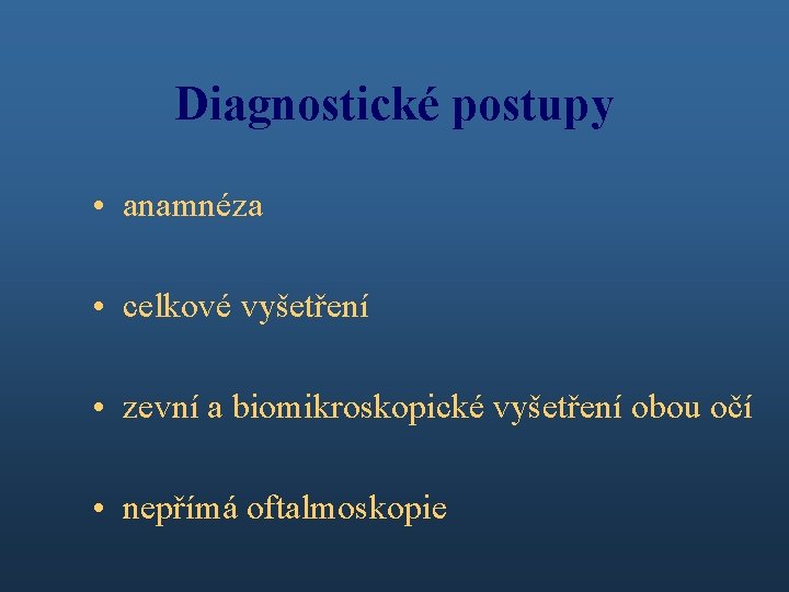 Diagnostické postupy • anamnéza • celkové vyšetření • zevní a biomikroskopické vyšetření obou očí