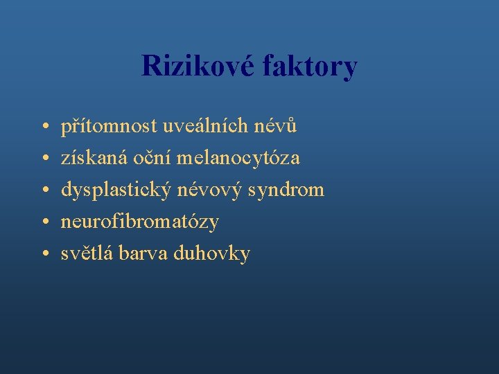 Rizikové faktory • • • přítomnost uveálních névů získaná oční melanocytóza dysplastický névový syndrom