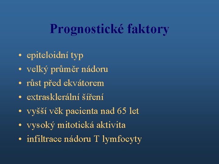 Prognostické faktory • • epiteloidní typ velký průměr nádoru růst před ekvátorem extrasklerální šíření