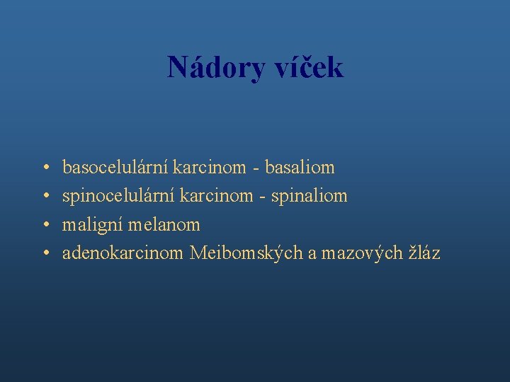 Nádory víček • • basocelulární karcinom - basaliom spinocelulární karcinom - spinaliom maligní melanom