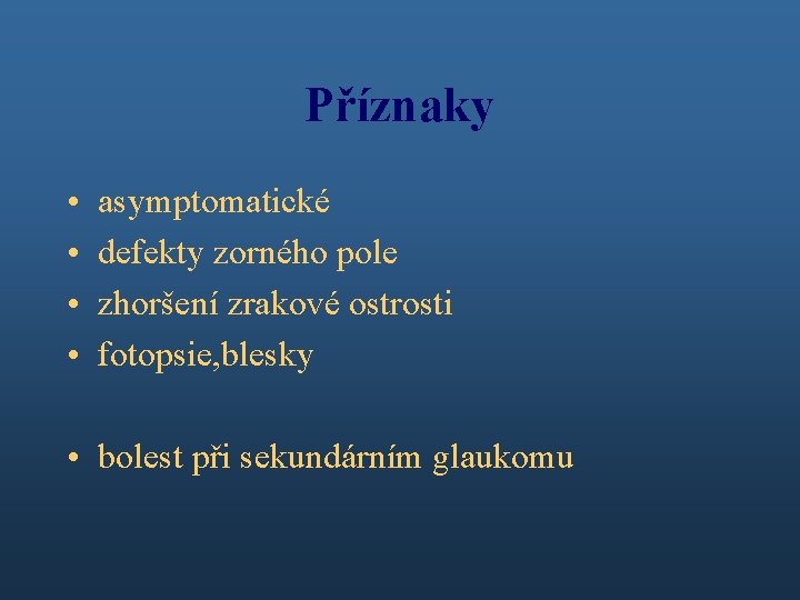 Příznaky • • asymptomatické defekty zorného pole zhoršení zrakové ostrosti fotopsie, blesky • bolest