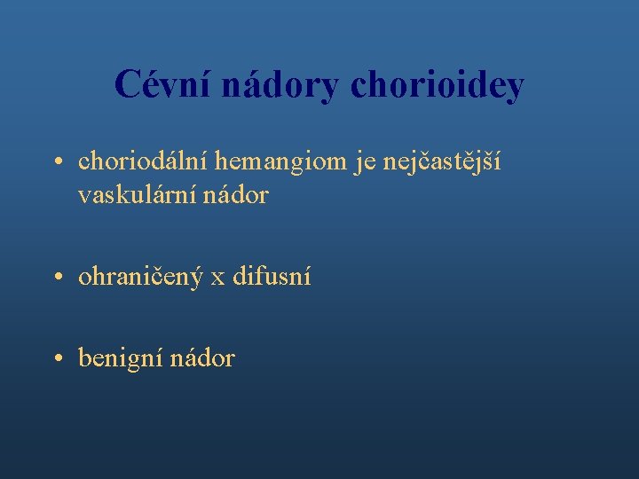 Cévní nádory chorioidey • choriodální hemangiom je nejčastější vaskulární nádor • ohraničený x difusní