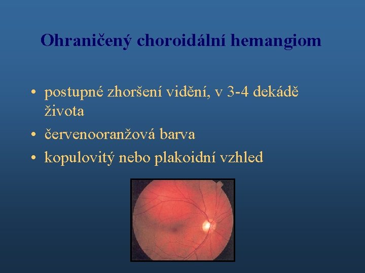 Ohraničený choroidální hemangiom • postupné zhoršení vidění, v 3 -4 dekádě života • červenooranžová