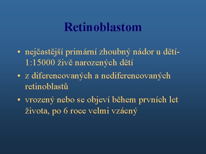 Retinoblastom • nejčastější primární zhoubný nádor u dětí 1: 15000 živě narozených dětí •