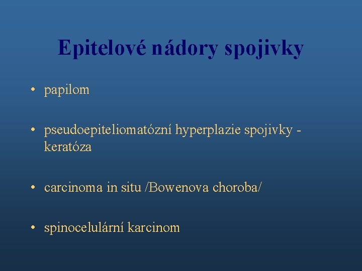 Epitelové nádory spojivky • papilom • pseudoepiteliomatózní hyperplazie spojivky keratóza • carcinoma in situ