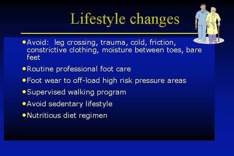 Lifestyle changes • Avoid: leg crossing, trauma, cold, friction, constrictive clothing, moisture between toes,