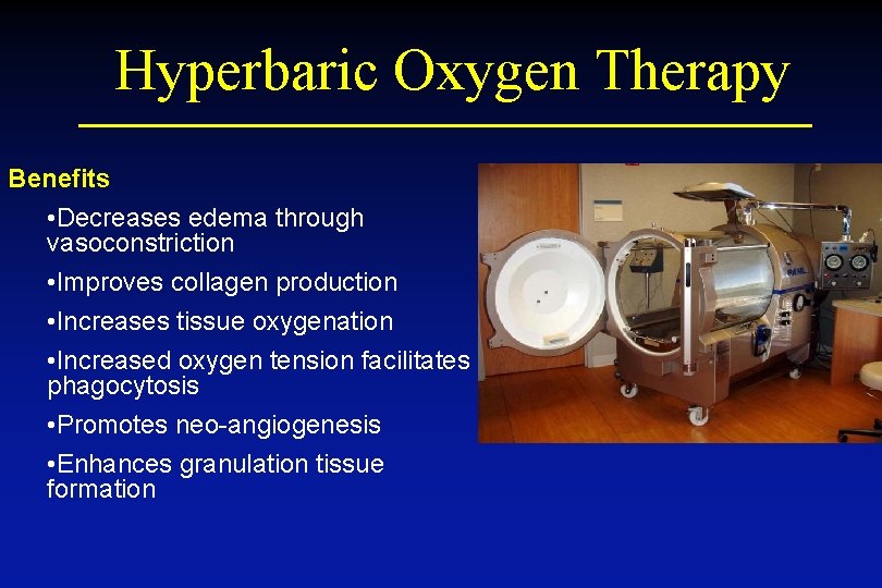 Hyperbaric Oxygen Therapy Benefits • Decreases edema through vasoconstriction • Improves collagen production •