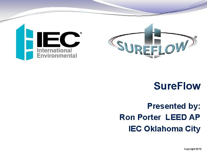 Sure. Flow Presented by: Ron Porter LEED AP IEC Oklahoma City Copyright 2012 