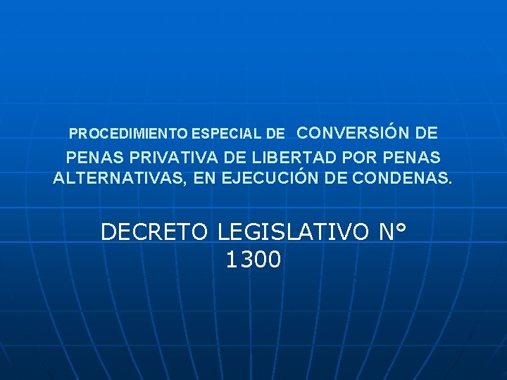 CONVERSIÓN DE PENAS PRIVATIVA DE LIBERTAD POR PENAS ALTERNATIVAS, EN EJECUCIÓN DE CONDENAS. PROCEDIMIENTO