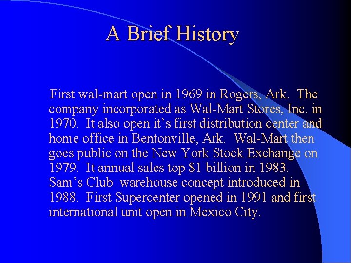 A Brief History First wal-mart open in 1969 in Rogers, Ark. The company incorporated A Brief History First wal-mart open in 1969 in Rogers, Ark. The company incorporated