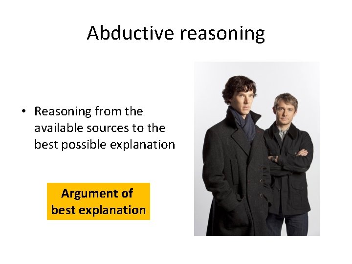 Abductive reasoning • Reasoning from the available sources to the best possible explanation Argument