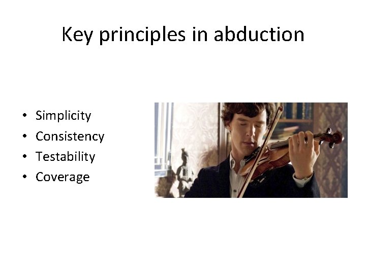 Key principles in abduction • • Simplicity Consistency Testability Coverage 