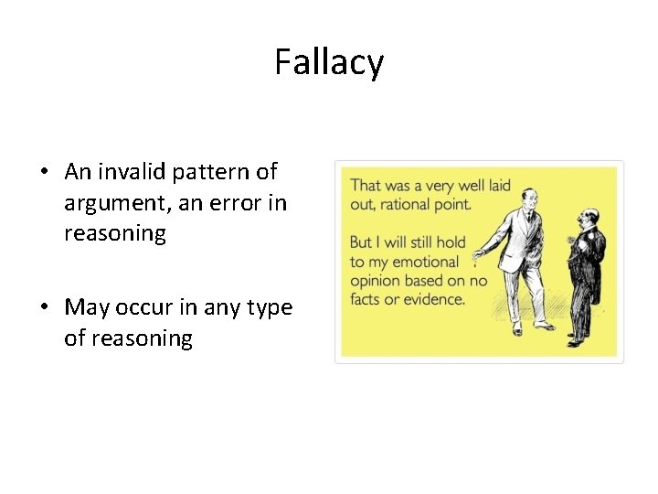 Fallacy • An invalid pattern of argument, an error in reasoning • May occur