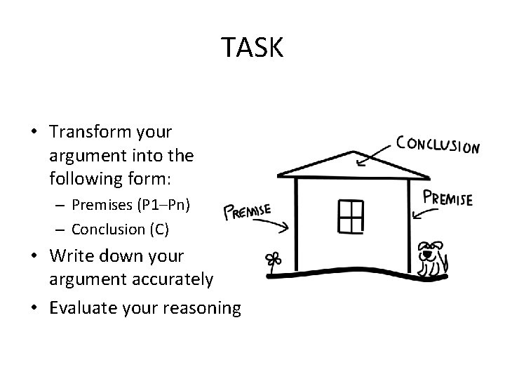 TASK • Transform your argument into the following form: – Premises (P 1–Pn) –