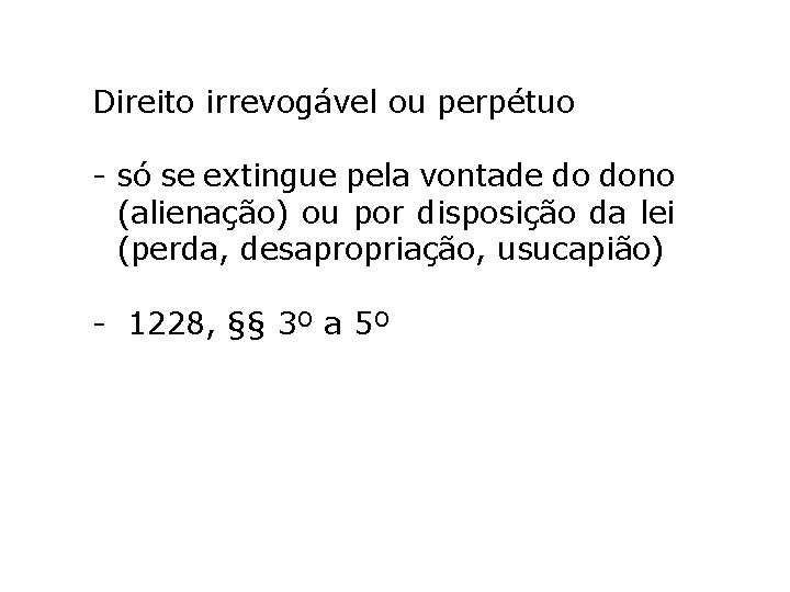 Direito irrevogável ou perpétuo - só se extingue pela vontade do dono (alienação) ou Direito irrevogável ou perpétuo - só se extingue pela vontade do dono (alienação) ou