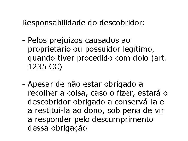 Responsabilidade do descobridor: - Pelos prejuízos causados ao proprietário ou possuidor legítimo, quando tiver Responsabilidade do descobridor: - Pelos prejuízos causados ao proprietário ou possuidor legítimo, quando tiver