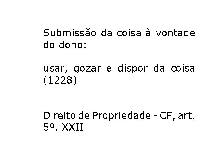 Submissão da coisa à vontade do dono: usar, gozar e dispor da coisa (1228) Submissão da coisa à vontade do dono: usar, gozar e dispor da coisa (1228)