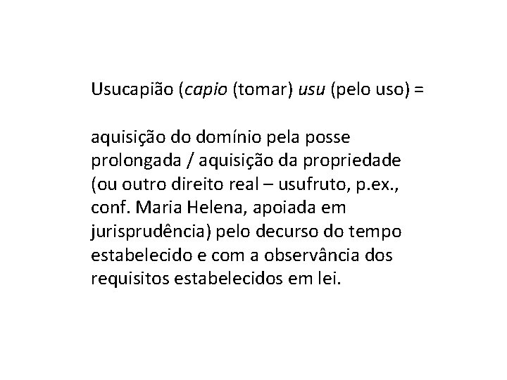Usucapião (capio (tomar) usu (pelo uso) = aquisição do domínio pela posse prolongada / Usucapião (capio (tomar) usu (pelo uso) = aquisição do domínio pela posse prolongada /