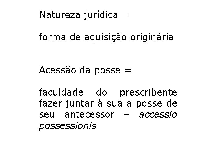 Natureza jurídica = forma de aquisição originária Acessão da posse = faculdade do prescribente Natureza jurídica = forma de aquisição originária Acessão da posse = faculdade do prescribente