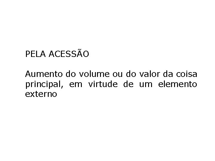 PELA ACESSÃO Aumento do volume ou do valor da coisa principal, em virtude de PELA ACESSÃO Aumento do volume ou do valor da coisa principal, em virtude de