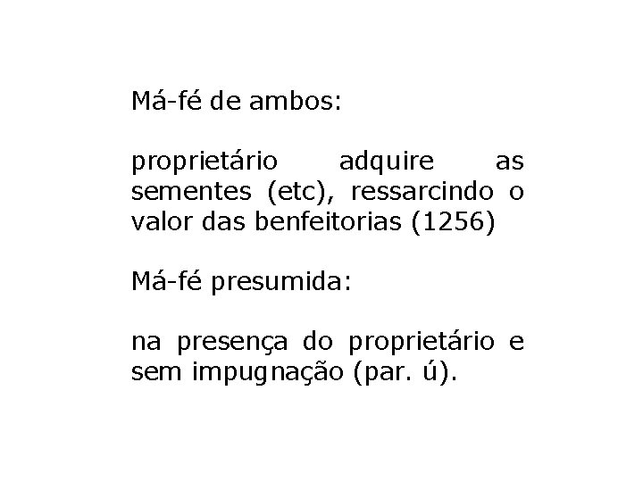 Má-fé de ambos: proprietário adquire as sementes (etc), ressarcindo o valor das benfeitorias (1256) Má-fé de ambos: proprietário adquire as sementes (etc), ressarcindo o valor das benfeitorias (1256)