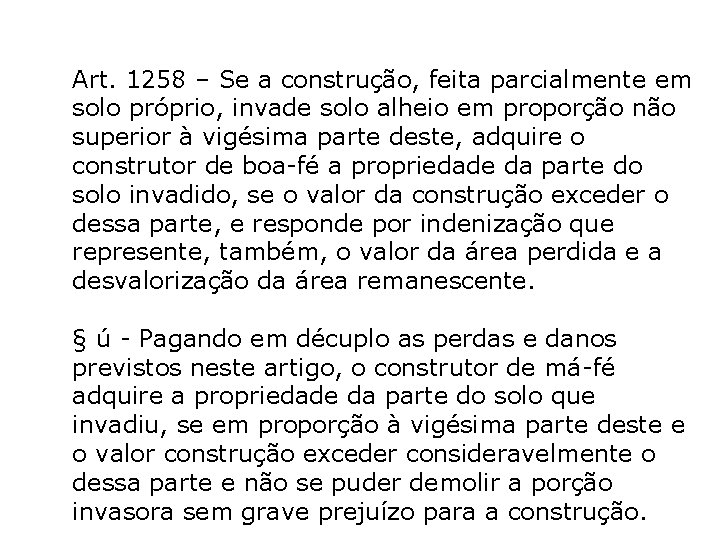 Art. 1258 – Se a construção, feita parcialmente em solo próprio, invade solo alheio Art. 1258 – Se a construção, feita parcialmente em solo próprio, invade solo alheio