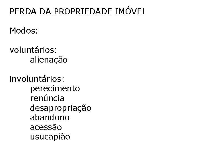PERDA DA PROPRIEDADE IMÓVEL Modos: voluntários: alienação involuntários: perecimento renúncia desapropriação abandono acessão usucapião PERDA DA PROPRIEDADE IMÓVEL Modos: voluntários: alienação involuntários: perecimento renúncia desapropriação abandono acessão usucapião