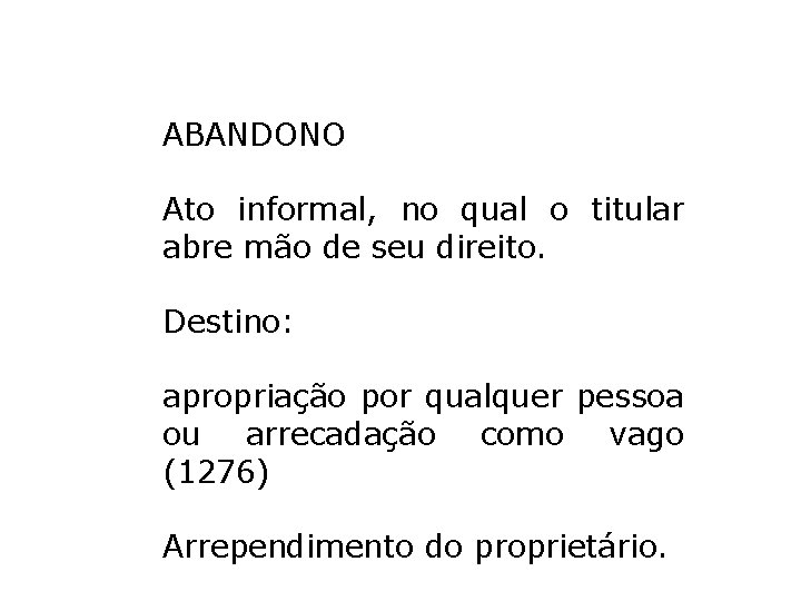 ABANDONO Ato informal, no qual o titular abre mão de seu direito. Destino: apropriação ABANDONO Ato informal, no qual o titular abre mão de seu direito. Destino: apropriação