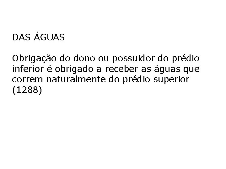 DAS ÁGUAS Obrigação do dono ou possuidor do prédio inferior é obrigado a receber DAS ÁGUAS Obrigação do dono ou possuidor do prédio inferior é obrigado a receber