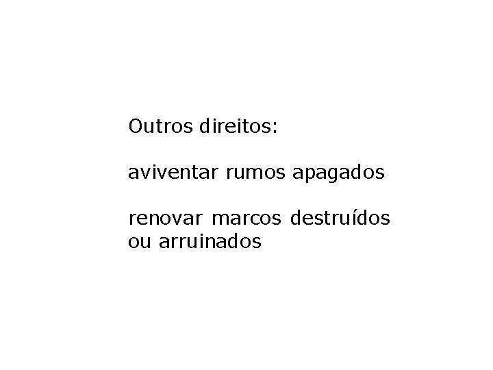 Outros direitos: aviventar rumos apagados renovar marcos destruídos ou arruinados Outros direitos: aviventar rumos apagados renovar marcos destruídos ou arruinados