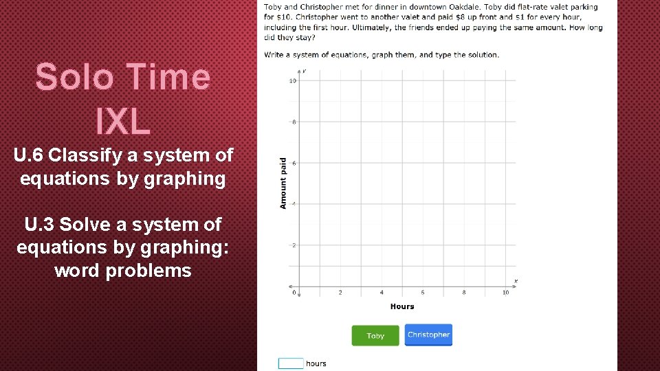 Solo Time IXL U. 6 Classify a system of equations by graphing U. 3