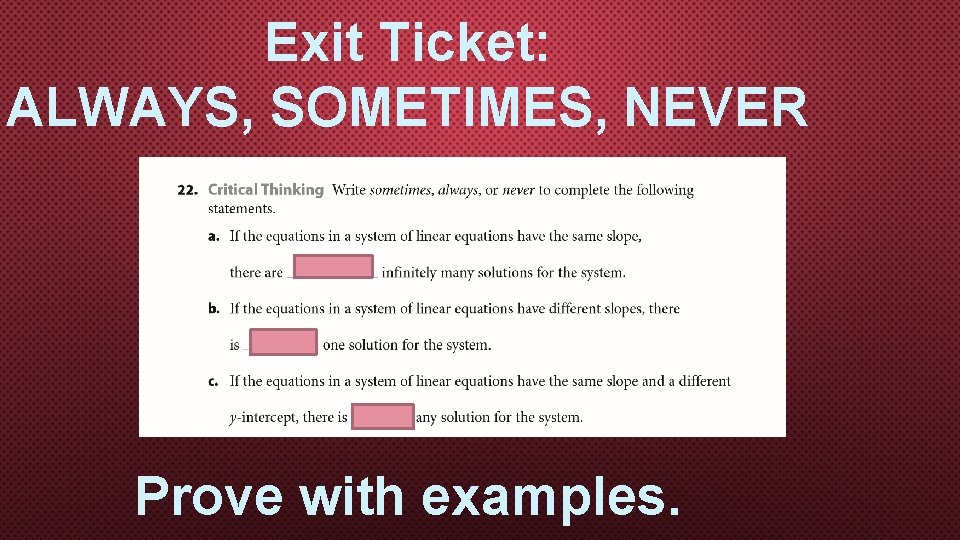 Exit Ticket: ALWAYS, SOMETIMES, NEVER Prove with examples. Exit Ticket: ALWAYS, SOMETIMES, NEVER Prove with examples.