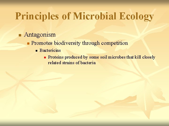 Principles of Microbial Ecology n Antagonism n Promotes biodiversity through competition n Bactericins n