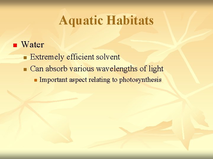 Aquatic Habitats n Water n n Extremely efficient solvent Can absorb various wavelengths of