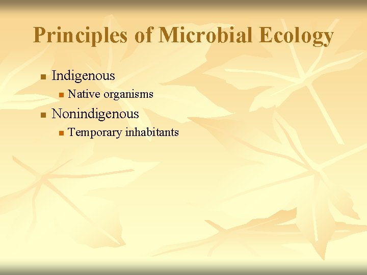 Principles of Microbial Ecology n Indigenous n n Native organisms Nonindigenous n Temporary inhabitants