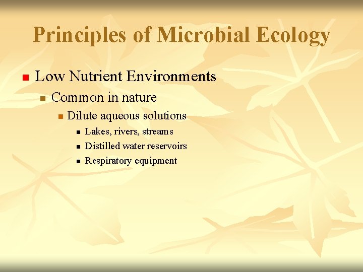 Principles of Microbial Ecology n Low Nutrient Environments n Common in nature n Dilute